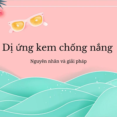 Dị ứng kem chống nắng: Nguyên nhân và giải pháp khắc phục