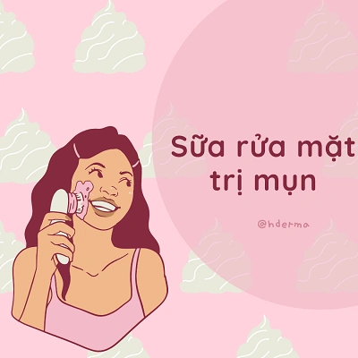 [2023] Top 14 loại sữa rửa mặt trị mụn tốt nhất thị trường hiện tại
