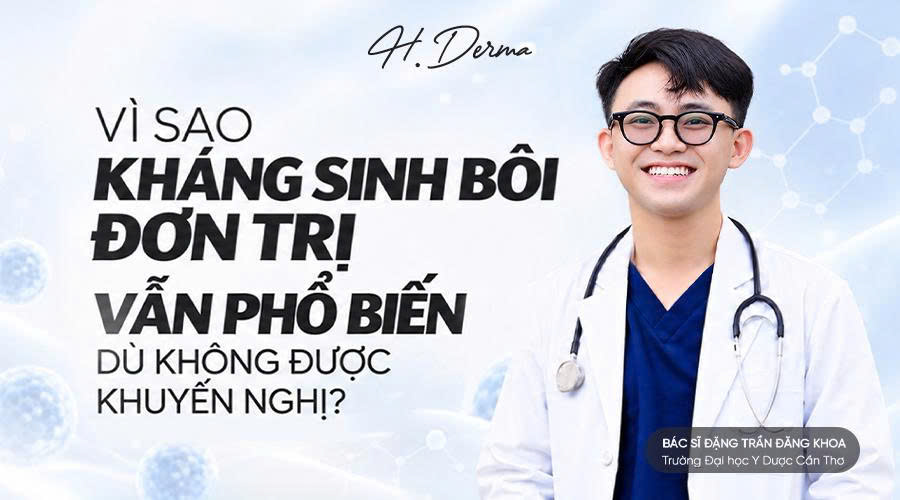 VÌ SAO KHÁNG SINH BÔI ĐƠN TRỊ VẪN PHỔ BIẾN DÙ KHÔNG ĐƯỢC KHUYẾN NGHỊ? BÁC SĨ ĐẶNG TRẦN ĐĂNG KHOA PHÂN TÍCH